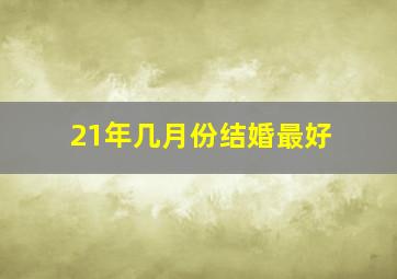 21年几月份结婚最好