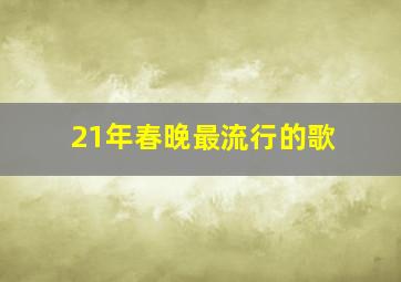 21年春晚最流行的歌