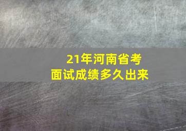 21年河南省考面试成绩多久出来