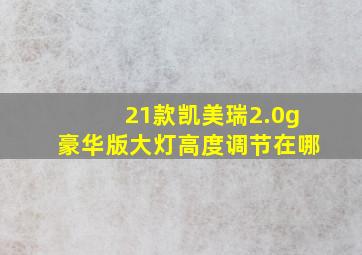 21款凯美瑞2.0g豪华版大灯高度调节在哪