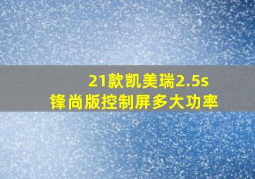 21款凯美瑞2.5s锋尚版控制屏多大功率