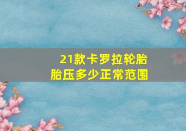 21款卡罗拉轮胎胎压多少正常范围