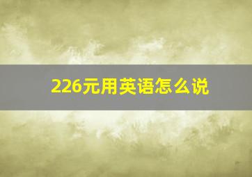 226元用英语怎么说