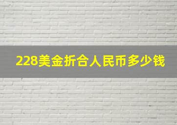 228美金折合人民币多少钱