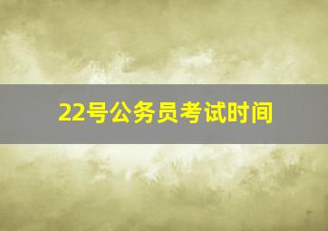 22号公务员考试时间