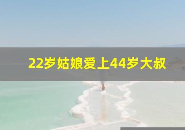 22岁姑娘爱上44岁大叔