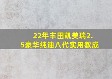 22年丰田凯美瑞2.5豪华纯油八代实用教成