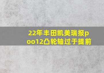 22年丰田凯美瑞报poo12凸轮轴过于提前