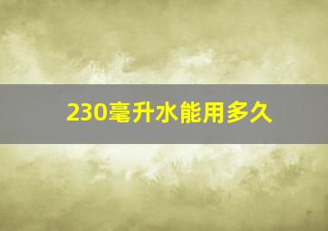 230毫升水能用多久