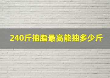 240斤抽脂最高能抽多少斤