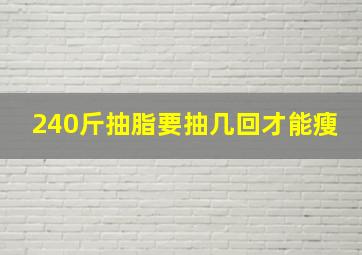 240斤抽脂要抽几回才能瘦