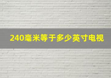 240毫米等于多少英寸电视