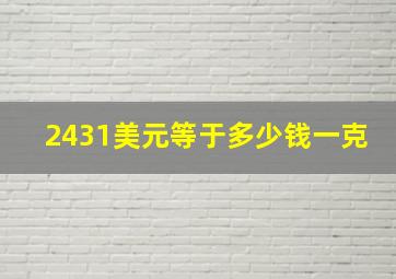 2431美元等于多少钱一克