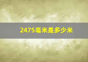 2475毫米是多少米