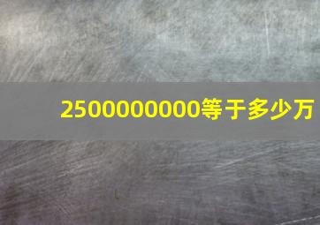 2500000000等于多少万