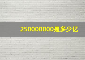 250000000是多少亿