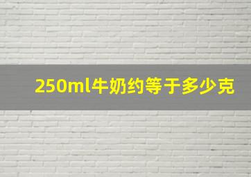 250ml牛奶约等于多少克