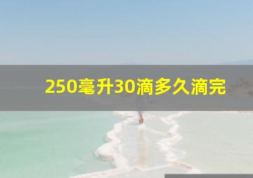 250毫升30滴多久滴完