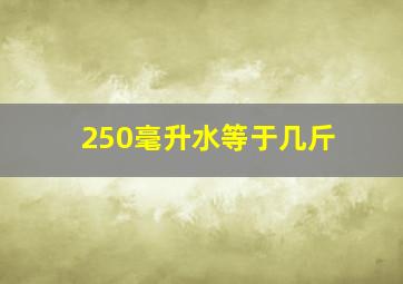 250毫升水等于几斤