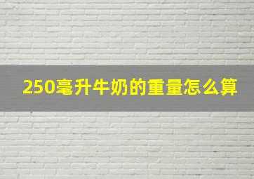 250毫升牛奶的重量怎么算