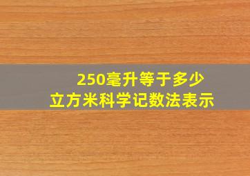 250毫升等于多少立方米科学记数法表示