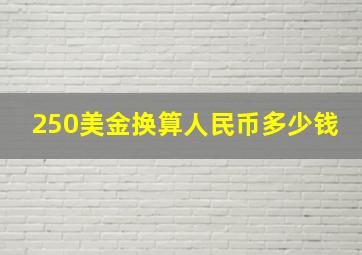 250美金换算人民币多少钱