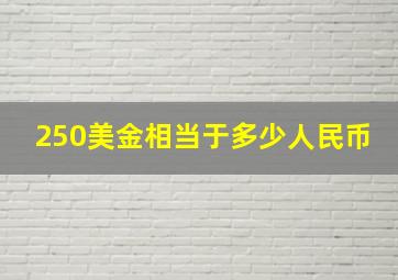 250美金相当于多少人民币