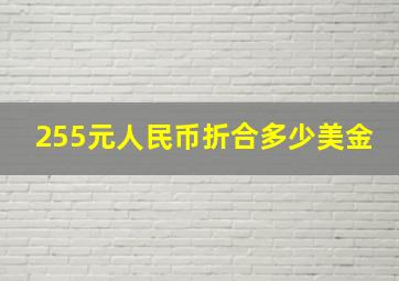 255元人民币折合多少美金