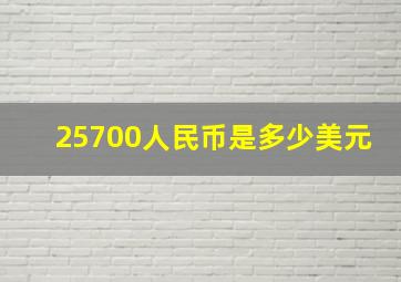 25700人民币是多少美元