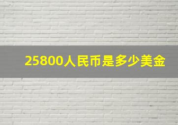 25800人民币是多少美金