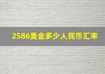 2586美金多少人民币汇率