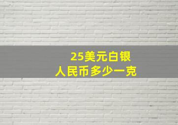 25美元白银人民币多少一克