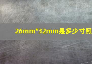 26mm*32mm是多少寸照片