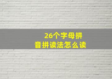 26个字母拼音拼读法怎么读