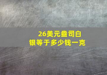 26美元盎司白银等于多少钱一克