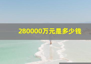 280000万元是多少钱