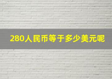 280人民币等于多少美元呢