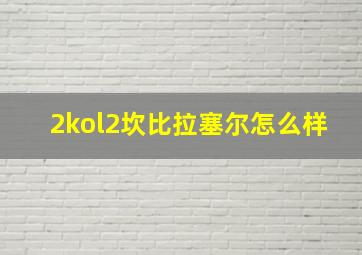 2kol2坎比拉塞尔怎么样