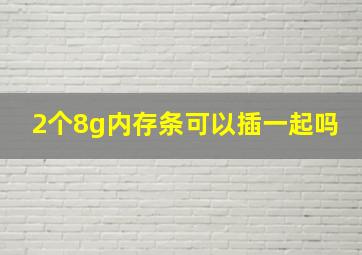 2个8g内存条可以插一起吗