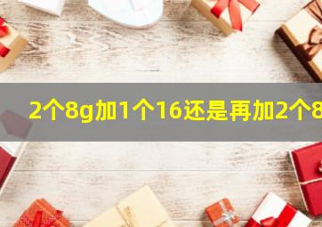 2个8g加1个16还是再加2个8g