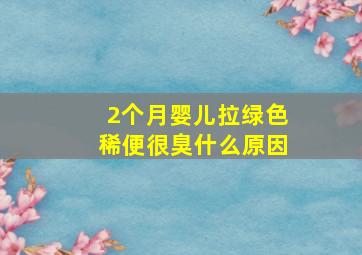 2个月婴儿拉绿色稀便很臭什么原因