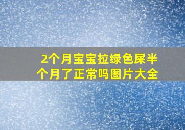 2个月宝宝拉绿色屎半个月了正常吗图片大全