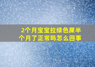 2个月宝宝拉绿色屎半个月了正常吗怎么回事