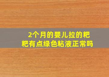 2个月的婴儿拉的粑粑有点绿色粘液正常吗