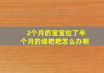 2个月的宝宝拉了半个月的绿粑粑怎么办啊