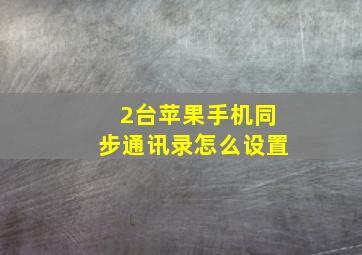 2台苹果手机同步通讯录怎么设置