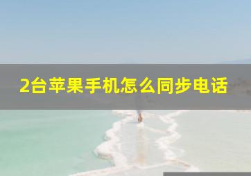 2台苹果手机怎么同步电话