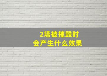 2塔被摧毁时会产生什么效果