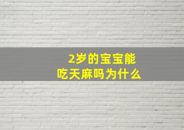 2岁的宝宝能吃天麻吗为什么