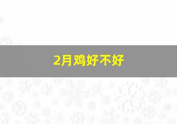 2月鸡好不好